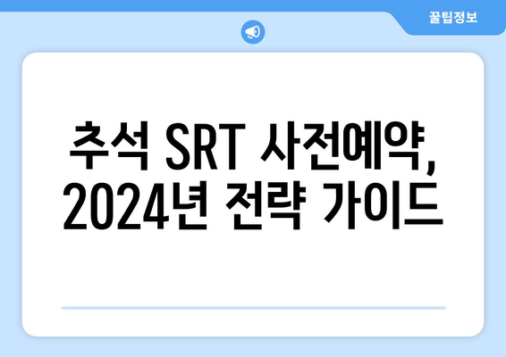 추석 SRT 사전예약, 2024년 전략 가이드