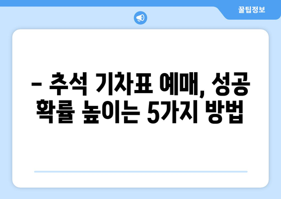 SRT 추석 기차표 예매 꿀팁: 성공 확률 높이기