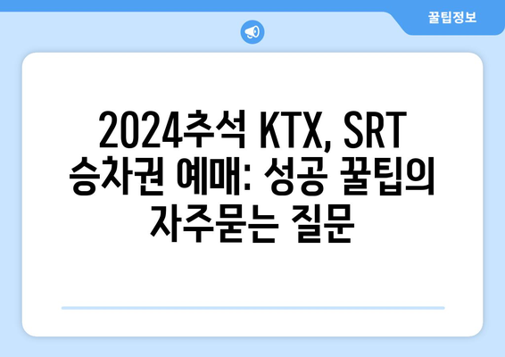 2024추석 KTX, SRT 승차권 예매: 성공 꿀팁