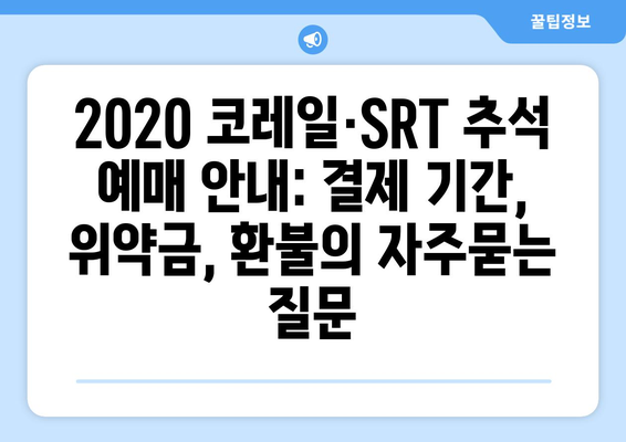 2020 코레일·SRT 추석 예매 안내: 결제 기간, 위약금, 환불