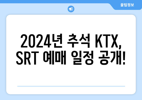 추석 KTX, SRT 승차권 예매: 2024년 일정과 방법