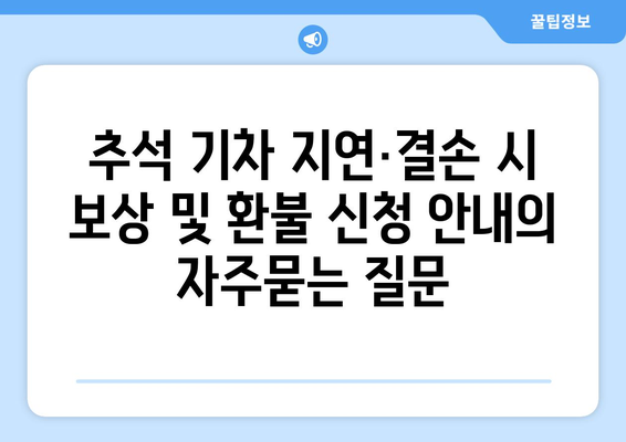 추석 기차 지연·결손 시 보상 및 환불 신청 안내