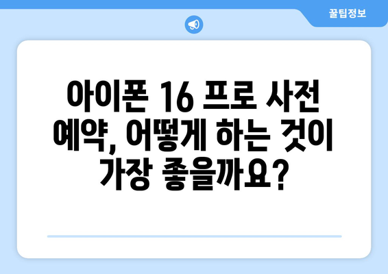 아이폰 16 프로: 사전 예약을 통한 궁극적인 구매 안내서