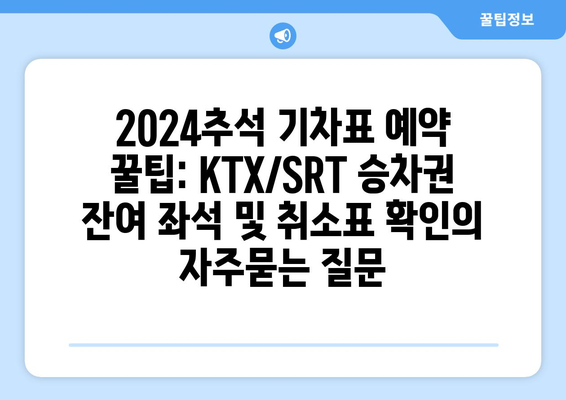 2024추석 기차표 예약 꿀팁: KTX/SRT 승차권 잔여 좌석 및 취소표 확인