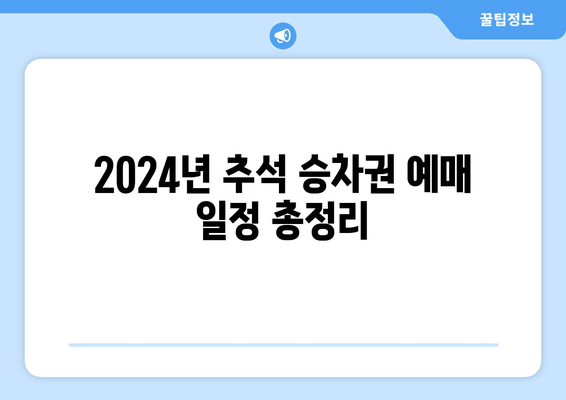 2024년 추석 기차 예매 일정 안내: KTX, SRT, 명절 승차권