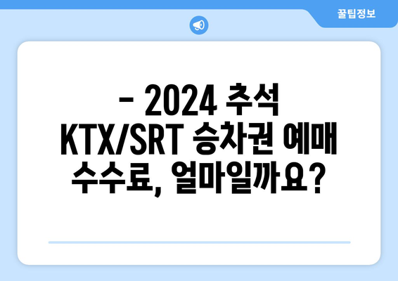 2024 추석 KTX/SRT 승차권 예매 수수료 알아보기