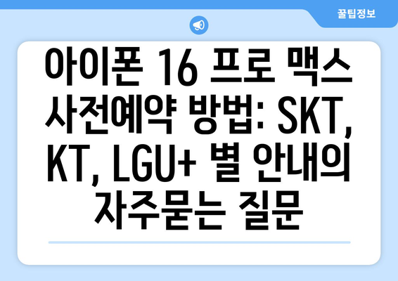 아이폰 16 프로 맥스 사전예약 방법: SKT, KT, LGU+ 별 안내