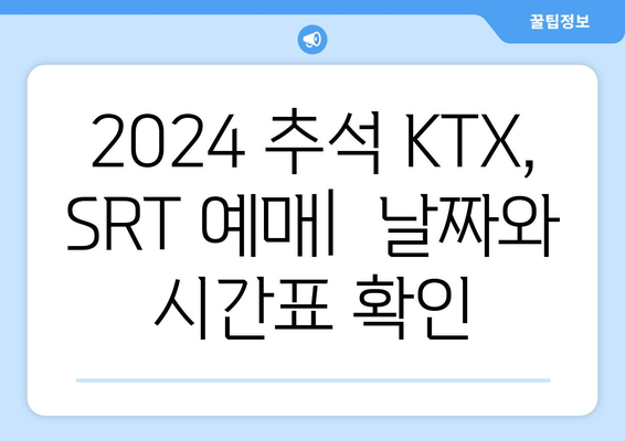 2024추석 KTX, SRT 승차권 예매: 일정, 방법, 팁