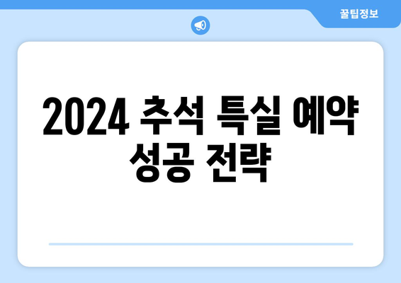 2024 추석 기차 특실 승차권 예약하기 위한 꿀팁 및 주의사항