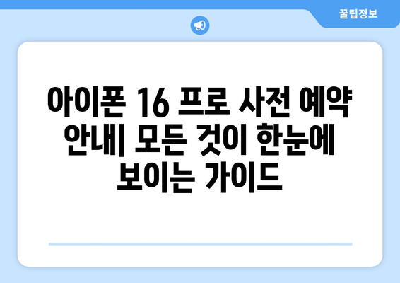 아이폰 16 프로 사전 예약 안내: 모든 것이 한눈에 보이는 가이드