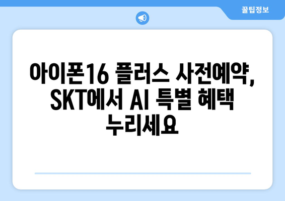 아이폰16 플러스 위한 AI 양산 SKT 사전예약