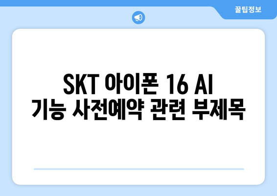 SKT 아이폰 16 AI 기능 사전예약