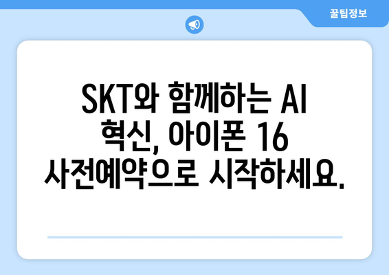 SKT 아이폰 16 AI 기능 모두를 위한 AI 양산 사전예약