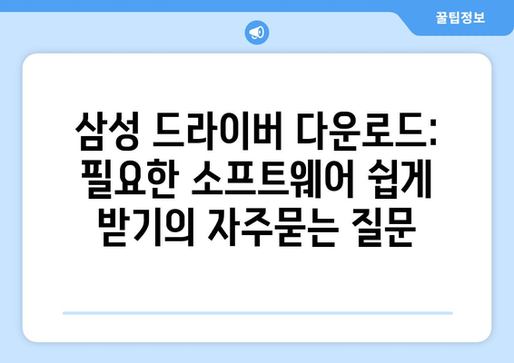 삼성 드라이버 다운로드: 필요한 소프트웨어 쉽게 받기