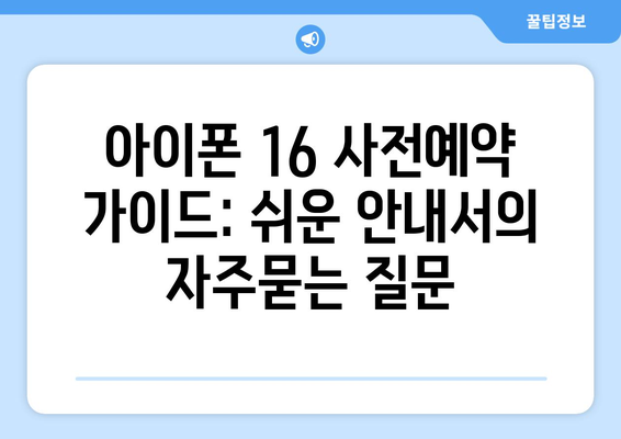 아이폰 16 사전예약 가이드: 쉬운 안내서