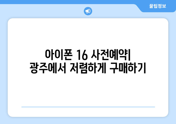 아이폰 16 사전예약: 광주에서 저렴하게 구매하기