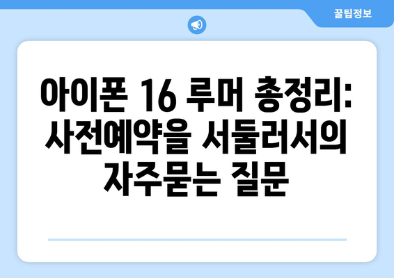 아이폰 16 루머 총정리: 사전예약을 서둘러서