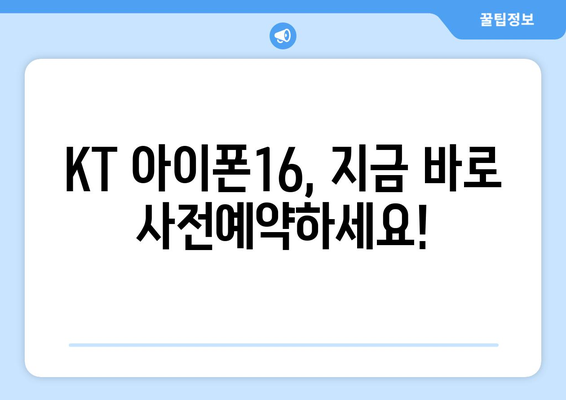 KT 아이폰16 사전예약 서둘러야 이득인 이유