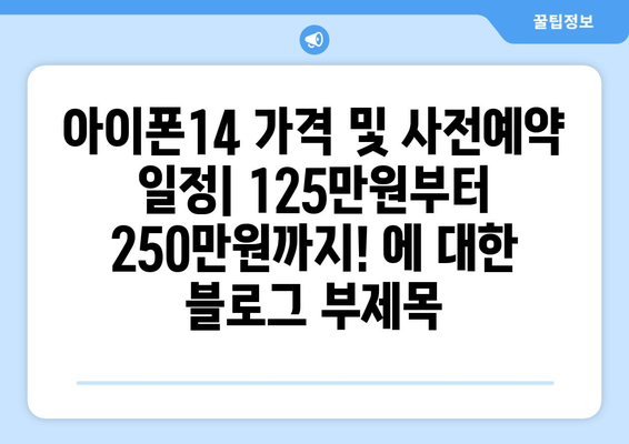 아이폰14 가격 및 사전예약 일정: 125만원부터 250만원까지!