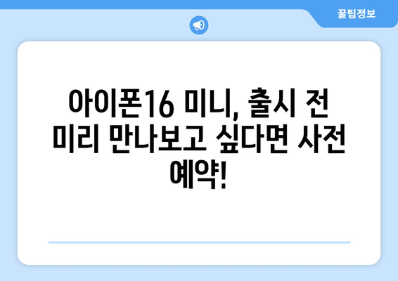 아이폰16 미니 사전예약: 궁극의 혜택을 확보하세요