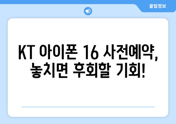 KT 아이폰 16 사전예약 이득 놓치지 마세요!