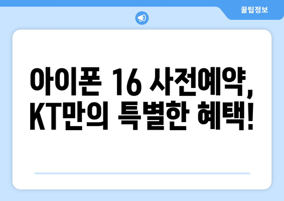 KT 아이폰 16 사전예약 이득 놓치지 마세요!