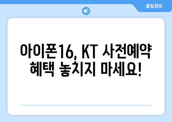 KT 아이폰16 사전예약 서둘러야 이득인 이유