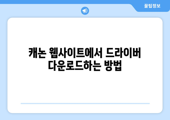 캐논 프린터 드라이버 설치: 최신 버전 다운로드 방법