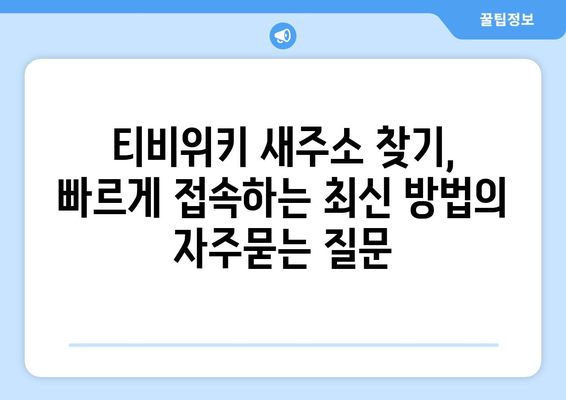 티비위키 새주소 찾기, 빠르게 접속하는 최신 방법