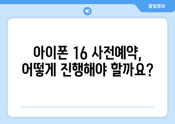 아이폰 16 사전예약: 혜택과 안내 방식