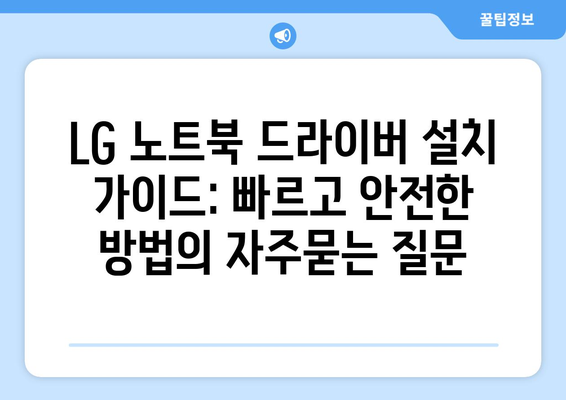 LG 노트북 드라이버 설치 가이드: 빠르고 안전한 방법