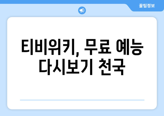 티비위키 예능 다시보기, 인기 예능을 무료로 빠르게 보는 법