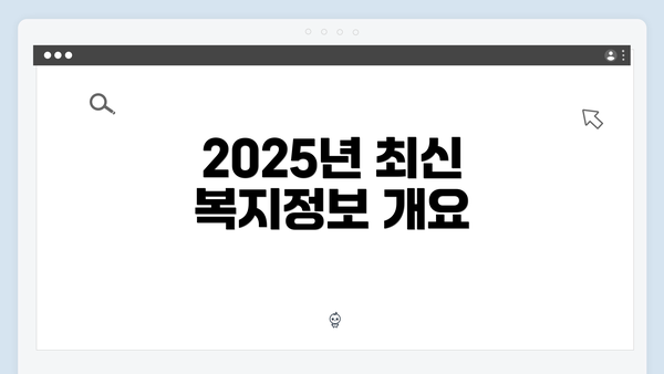 2025년 최신 복지정보 개요