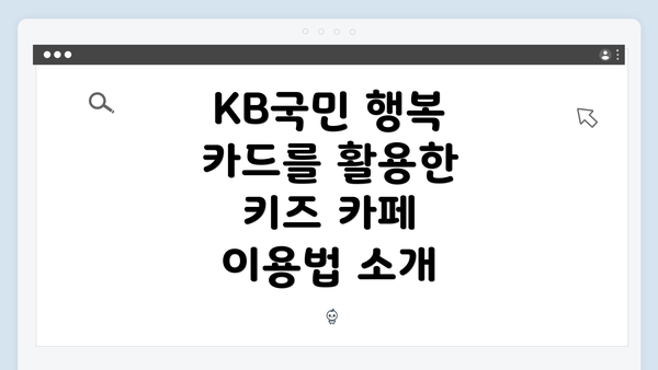 KB국민 행복 카드를 활용한 키즈 카페 이용법 소개