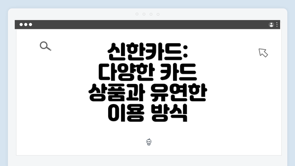 신한카드: 다양한 카드 상품과 유연한 이용 방식