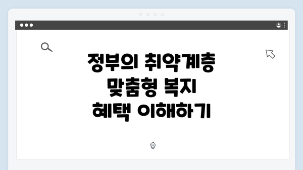 정부의 취약계층 맞춤형 복지 혜택 이해하기