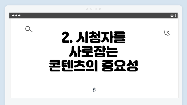 2. 시청자를 사로잡는 콘텐츠의 중요성