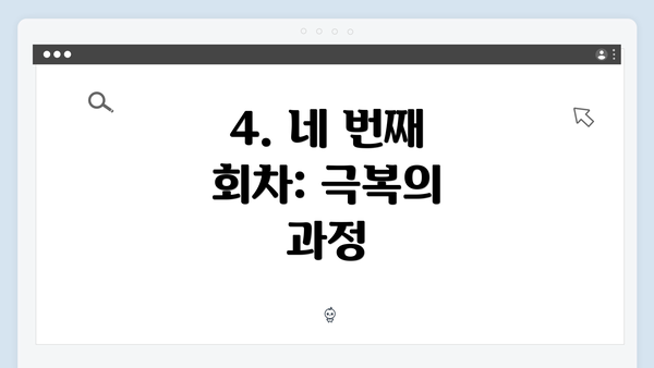 4. 네 번째 회차: 극복의 과정