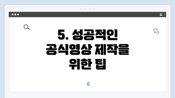 5. 성공적인 공식영상 제작을 위한 팁