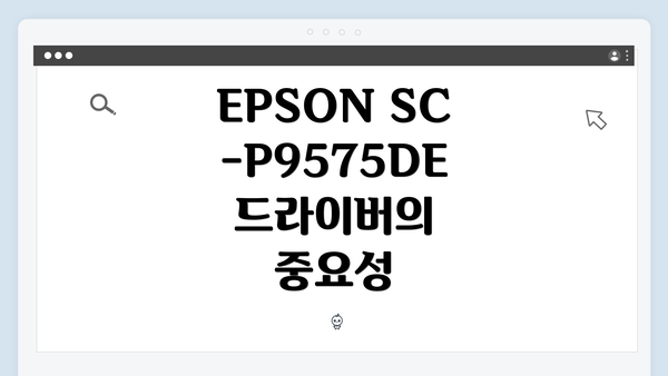 EPSON SC-P9575DE 드라이버의 중요성