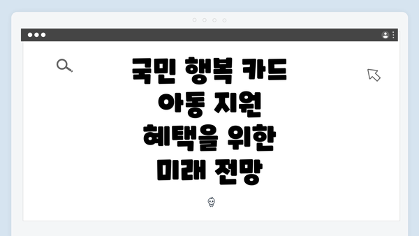 국민 행복 카드 아동 지원 혜택을 위한 미래 전망