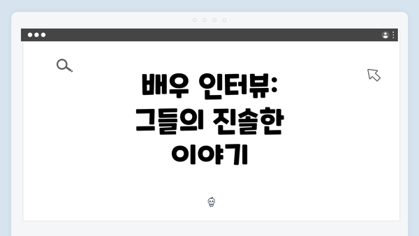 배우 인터뷰: 그들의 진솔한 이야기