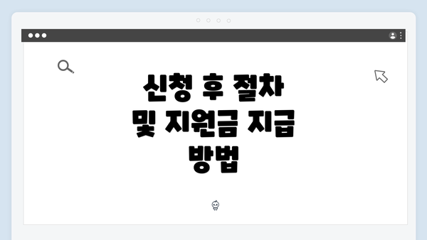 신청 후 절차 및 지원금 지급 방법