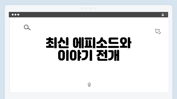 최신 에피소드와 이야기 전개