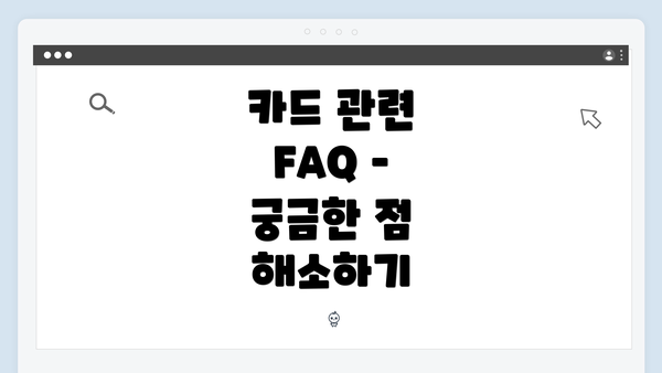 카드 관련 FAQ – 궁금한 점 해소하기