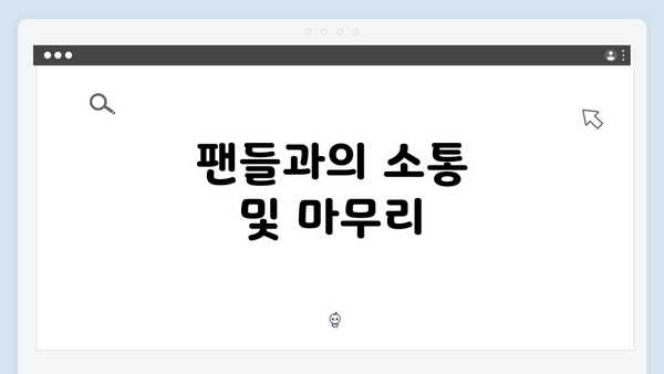 팬들과의 소통 및 마무리