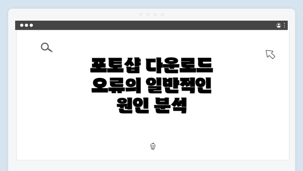 포토샵 다운로드 오류의 일반적인 원인 분석