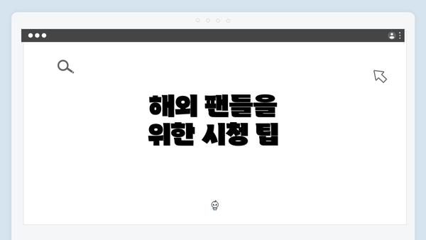 해외 팬들을 위한 시청 팁