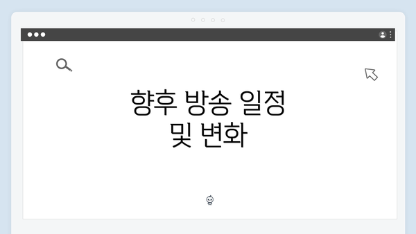 향후 방송 일정 및 변화