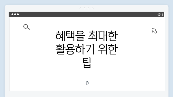 혜택을 최대한 활용하기 위한 팁